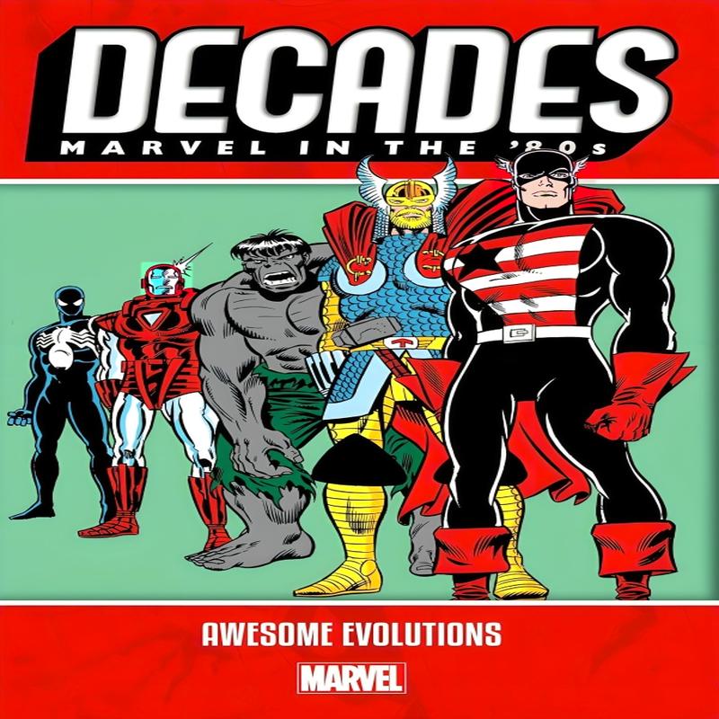 Decades: Marvel In The ’80S – Awesome Evolutions